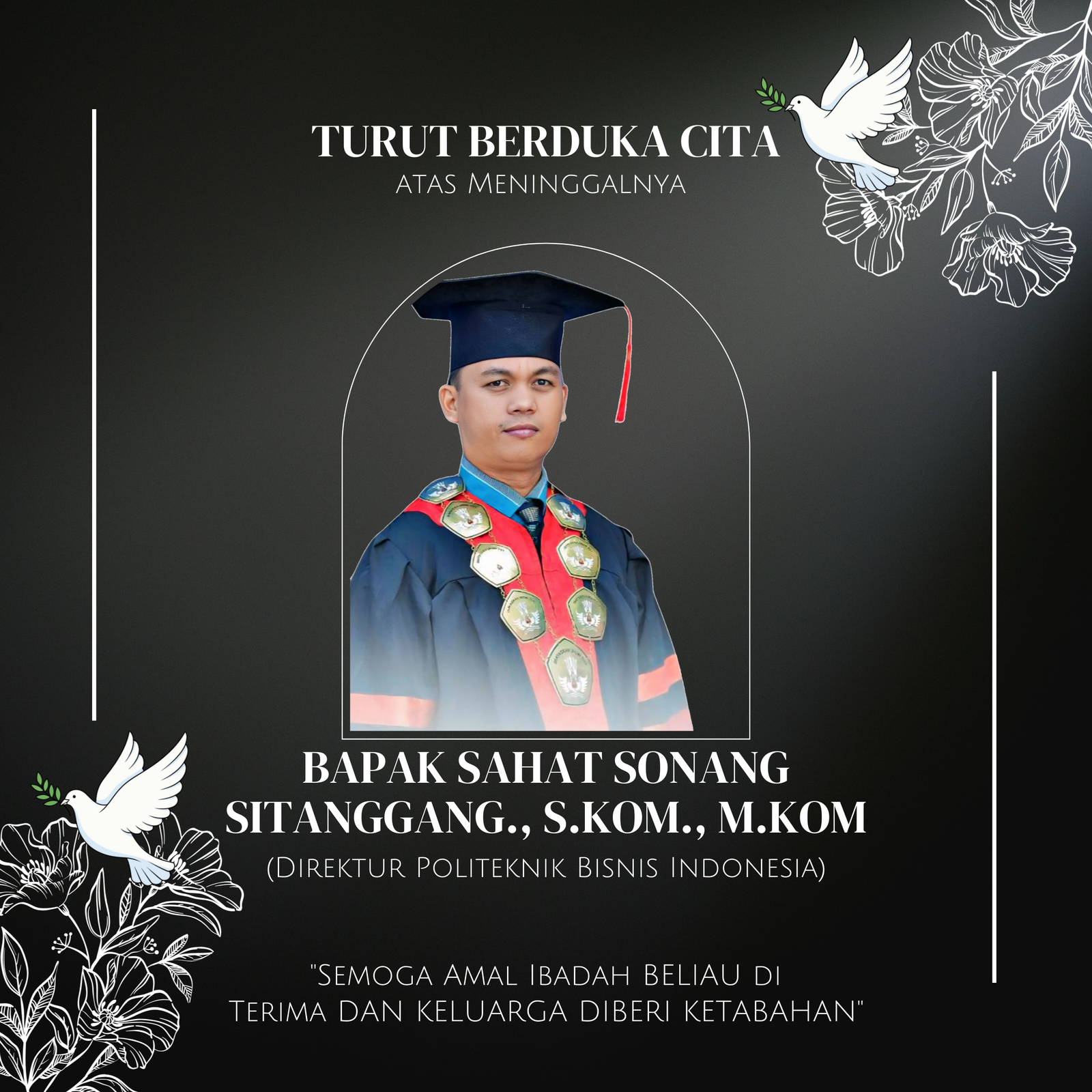 Turut berduka cita yang sedalam-dalamnya atas wafatnya Bapak Sahat Sonang Sitanggang, S.Kom., M.Kom. Direktur Politeknik Bisnis Indonesia.